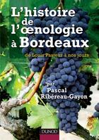 Couverture du livre « L'histoire de l'oenologie à Bordeaux ; de Louis Pasteur à nos jours » de Pascal Ribereau-Gayon aux éditions Dunod