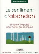 Couverture du livre « Le sentiment d'abandon ; se libérer du passé pour exister par soi-même » de Saverio Tomasella aux éditions Eyrolles