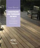 Couverture du livre « Construire une terrasse en bois ; choix, conception, réalisation » de Yves Benoit aux éditions Eyrolles