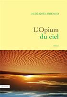 Couverture du livre « L'opium du ciel » de Jean-Noël Orengo aux éditions Grasset