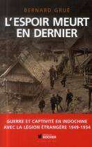 Couverture du livre « L'espoir meurt en dernier ; guerre et captivité en Indochine » de Bernard Grue aux éditions Rocher