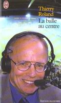 Couverture du livre « Balle au centre (la) » de Thierry Roland aux éditions J'ai Lu