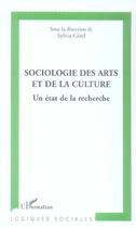Couverture du livre « Sociologie des arts et de la culture - un etat de la recherche » de Sylvia Girel aux éditions L'harmattan
