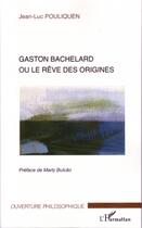 Couverture du livre « Gaston bachelard ou le rêve des origines » de Jean-Luc Pouliquen aux éditions L'harmattan