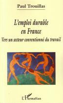 Couverture du livre « L'emploi durable en france ; vers un secteur conventionné du travail » de Paul Trouillas aux éditions Editions L'harmattan