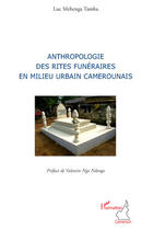 Couverture du livre « Anthropologie des rites funéraires en milieu urbain camerounais » de Luc Mebenga Tamba aux éditions Editions L'harmattan