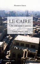 Couverture du livre « Le Caire ; une cité mère à sauver ; culture, urbanisme, société » de Mahmoud Ismail aux éditions Editions L'harmattan