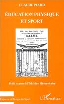 Couverture du livre « ÉDUCATION PHYSIQUE ET SPORT : Petit manuel d'histoire élémentaire » de Claude Piard aux éditions Editions L'harmattan