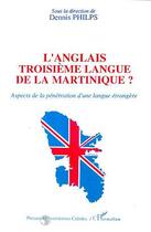 Couverture du livre « L'anglais ; troisième langue de la Martinique? » de Dennis Philips aux éditions Editions L'harmattan