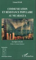 Couverture du livre « Communication et résistance populaire au Nicaragua : La ligne de feu » de Lionel Bar aux éditions Editions L'harmattan