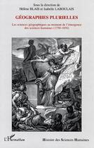 Couverture du livre « Geographies plurielles ; les sciences geographiques au moment de l'emergence des sciences humaines (1750-1850) » de Helene Blais et Isabelle Laboulais aux éditions L'harmattan