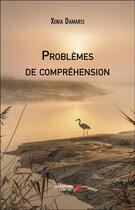 Couverture du livre « Problèmes de compréhension » de Xenia Damaris aux éditions Editions Du Net