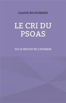 Couverture du livre « Le cri du psoas : ou le reflet de l'humain » de Claude Bochurberg aux éditions Books On Demand
