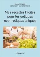 Couverture du livre « Mes recettes faciles pour les coliques nÃ©phrÃ©tiques uriques t.1 » de Cedric Menard aux éditions Books On Demand