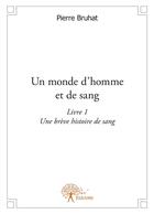 Couverture du livre « Un monde d'homme et de sang t.1 ; une brève histoire de sang » de Pierre Bruhat aux éditions Editions Edilivre