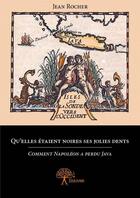 Couverture du livre « Qu'elles étaient noires ses jolies dents ; comment Napoléon a perdu Java » de Jean Rocher aux éditions Edilivre