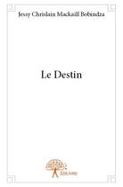 Couverture du livre « Le destin » de Jessy Chrislain Mackaill Bobindza aux éditions Edilivre