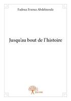 Couverture du livre « Jusqu'au bout de l'histoire » de Fadoua Fraoua Abdelmoula aux éditions Edilivre