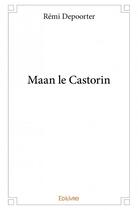 Couverture du livre « Maan le Castorin » de Remi Depoorter aux éditions Edilivre