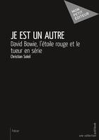 Couverture du livre « Je est un autre ; David Bowie, l'étoile rouge et le tueur en série » de Christian Soleil aux éditions Mon Petit Editeur
