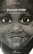 Couverture du livre « Portrait d'ZEP ; cinq années à l'école de la cité » de D'Aix Sophie aux éditions L'harmattan