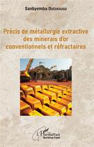 Couverture du livre « Précis de métallurgie extractive des minerais d'or conventionnels et réfractaires » de Sanbyemba Ouedraogo aux éditions L'harmattan
