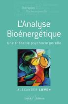 Couverture du livre « L'analyse bioénergétique ; une thérapie psychocorporelle » de Alexander Lowen aux éditions Enrick B.