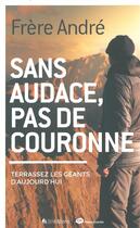 Couverture du livre « Sans audace, pas de couronne ; terrassez les géants d'aujourd'hui » de Frere Andre aux éditions Blf Europe