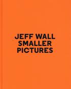 Couverture du livre « Smaller pictures » de Jeff Wall et Jean-Francois Chevrier aux éditions Xavier Barral