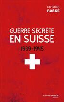 Couverture du livre « Guerre secrète en Suisse ; 1939-1945 » de Christian Rosse aux éditions Nouveau Monde