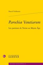 Couverture du livre « Parochiae venetiarum ; les paroisses de Venise au Moyen Age » de Pascal Vuillemin aux éditions Classiques Garnier