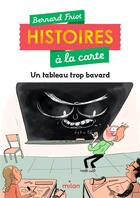 Couverture du livre « Histoires à la carte : un tableau trop bavard » de Bernard Friot aux éditions Milan