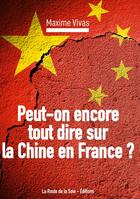 Couverture du livre « Peut-on encore tout dire sur la Chine en France ? » de Maxime Vivas aux éditions La Route De La Soie