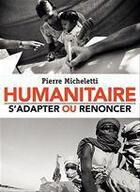 Couverture du livre « Humanitaire ; s'adapter ou renoncer » de Pierre Micheletti aux éditions Marabout