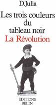 Couverture du livre « Les trois couleurs du tableau noir, la révolution » de Dominique Julia aux éditions Belin