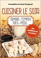 Couverture du livre « Cuisiner le soja ; tamari ; tempeh ; tofu ; miso... » de Gwendoline Clergeaud aux éditions Dangles