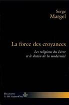 Couverture du livre « La force des croyances ; les religions du livre et le destin de la modernité » de Serge Margel aux éditions Hermann