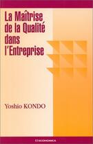 Couverture du livre « MAITRISE DE LA QUALITE DANS L'ENTREPRISE (LA) » de Kondo/Yoshio aux éditions Economica