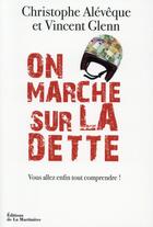 Couverture du livre « On marche sur la dette ; vous allez enfin tout comprendre ! » de Christophe Aleveque et Vincent Glenn aux éditions La Martiniere