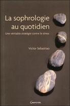 Couverture du livre « La sophrologie au quotidien ; une véritable stratégie contre le stress » de Victor Sebastiao aux éditions Grancher