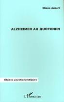 Couverture du livre « Alzheimer au quotidien » de Eliane Aubert aux éditions L'harmattan