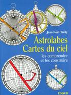 Couverture du livre « Astrolabes, cartes du ciel - les comprendre et les construire » de Jean-Noel Tardy aux éditions Edisud