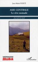 Couverture du livre « Asie centrale - le reve nomade - journal de bord » de Jean-Marie Porte aux éditions L'harmattan