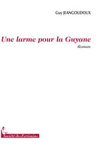 Couverture du livre « Une larme pour la Guyane » de Guy Jengoudoux aux éditions Societe Des Ecrivains