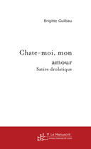 Couverture du livre « Chate-Moi, Mon Amour » de Guilbau Brigitte aux éditions Le Manuscrit