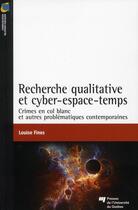 Couverture du livre « Recherche qualitative et cyber-espace-temps ; crimes en col blanc et autres problématiques contemporaines » de Louise Fines aux éditions Pu De Quebec