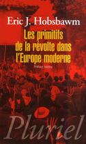 Couverture du livre « Les primitifs de la révolte dans l'Europe moderne » de E.-J. Hobsbawn aux éditions Pluriel