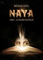 Couverture du livre « Naya t.1 ; la colonie d'Astrelof » de Natacha Catel aux éditions Persee