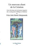 Couverture du livre « Un nouveau chant de la création ; une réécriture de la Genèse inspirée des cosmogonies biblique et hindoue » de Frere John Martin Sahajananda aux éditions Les Deux Oceans