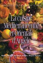 Couverture du livre « La cuisine méditerranéenne et orientale d'Angèle ; Sicile, Afrique du Nord, France, Moyen-Orient... » de Angele Di Piazza Caia aux éditions Presses Du Midi